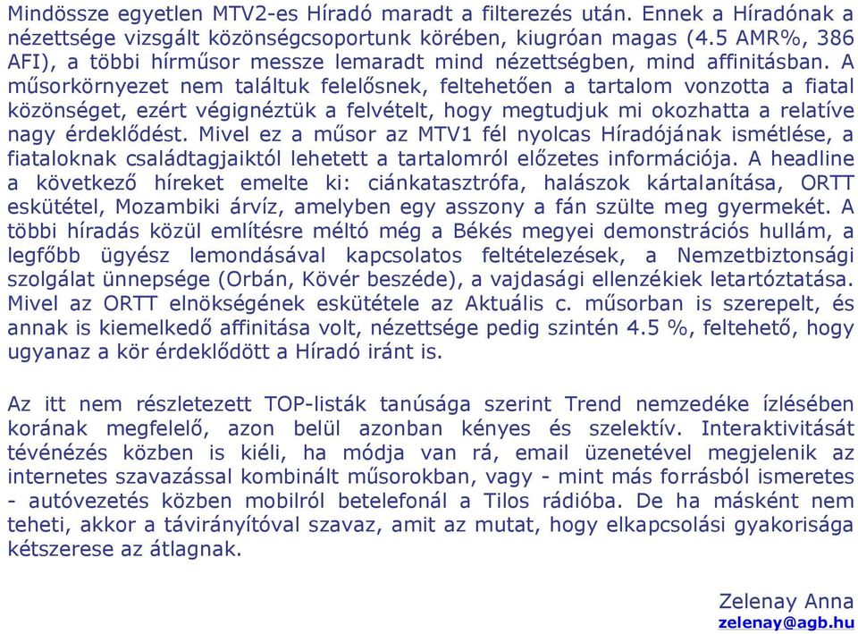 A műsorkörnyezet nem találtuk felelősnek, feltehetően a tartalom vonzotta a fiatal közönséget, ezért végignéztük a felvételt, hogy megtudjuk mi okozhatta a relatíve nagy érdeklődést.