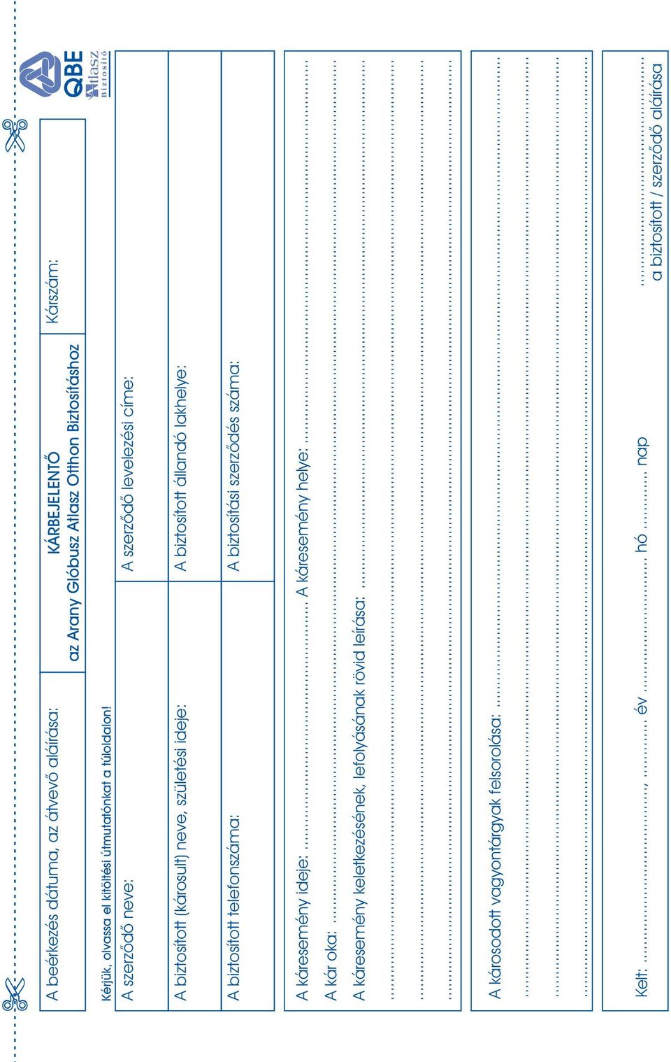 A szerzõdõ neve: A szerzõdõ levelezési címe: A biztosított (károsult) neve, születési ideje: A biztosított állandó lakhelye: A biztosított