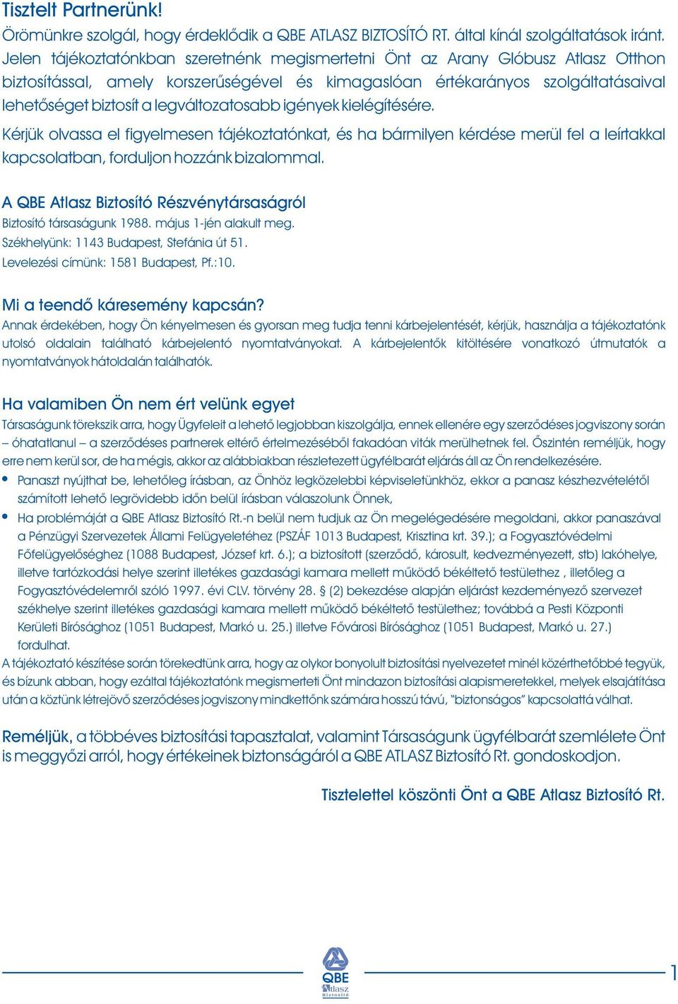 legváltozatosabb igények kielégítésére. Kérjük olvassa el figyelmesen tájékoztatónkat, és ha bármilyen kérdése merül fel a leírtakkal kapcsolatban, forduljon hozzánk bizalommal.