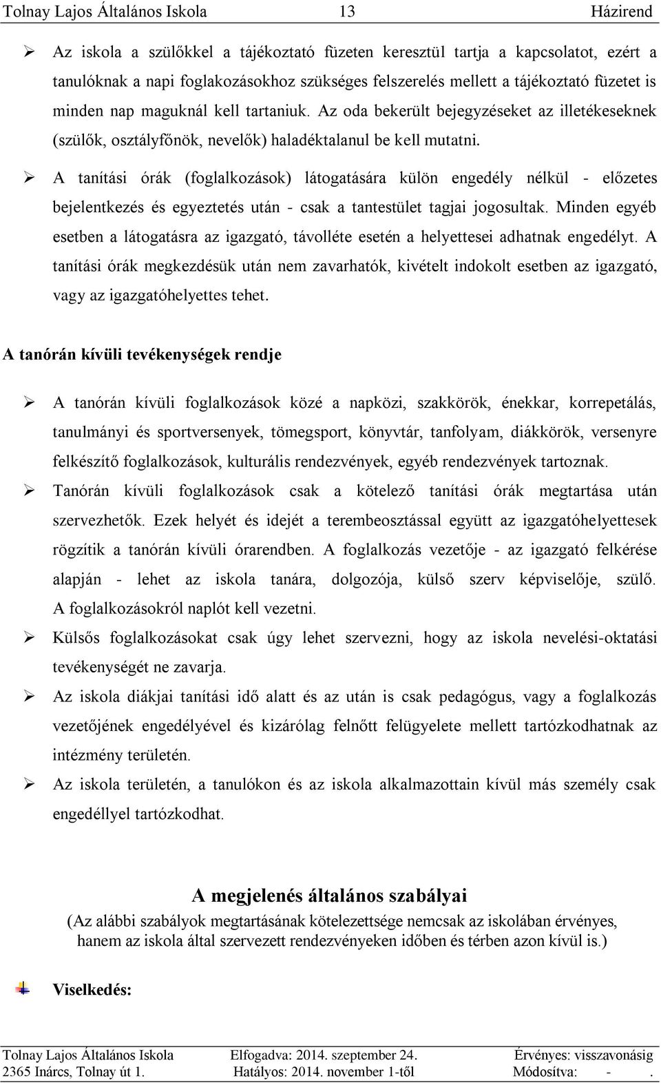 A tanítási órák (foglalkozások) látogatására külön engedély nélkül - előzetes bejelentkezés és egyeztetés után - csak a tantestület tagjai jogosultak.