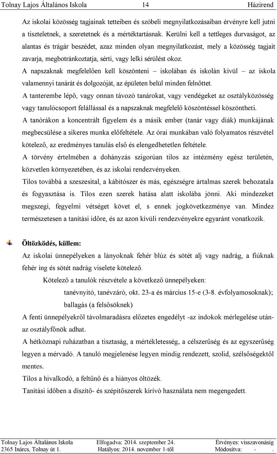 A napszaknak megfelelően kell köszönteni iskolában és iskolán kívül az iskola valamennyi tanárát és dolgozóját, az épületen belül minden felnőttet.