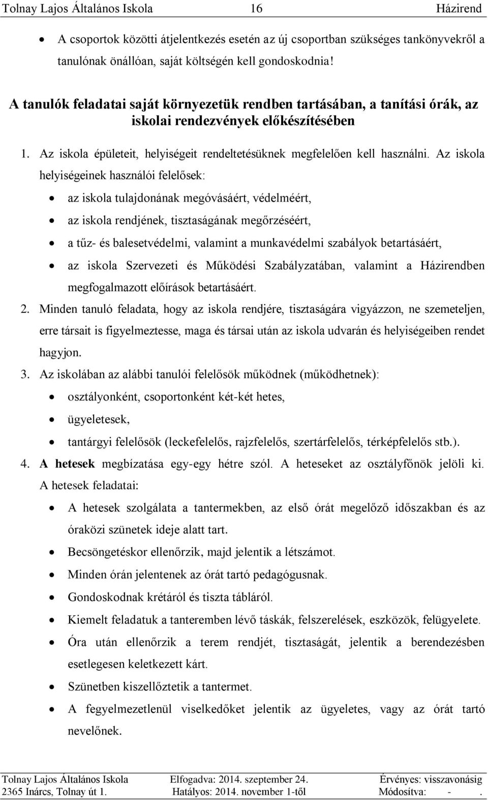 Az iskola helyiségeinek használói felelősek: az iskola tulajdonának megóvásáért, védelméért, az iskola rendjének, tisztaságának megőrzéséért, a tűz- és balesetvédelmi, valamint a munkavédelmi