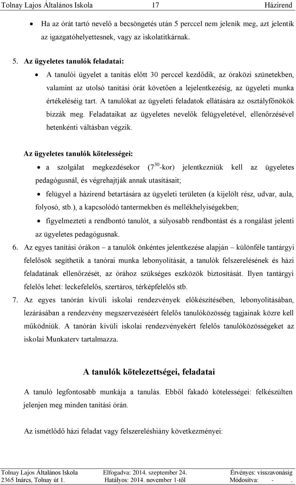 Az ügyeletes tanulók feladatai: A tanulói ügyelet a tanítás előtt 30 perccel kezdődik, az óraközi szünetekben, valamint az utolsó tanítási órát követően a lejelentkezésig, az ügyeleti munka