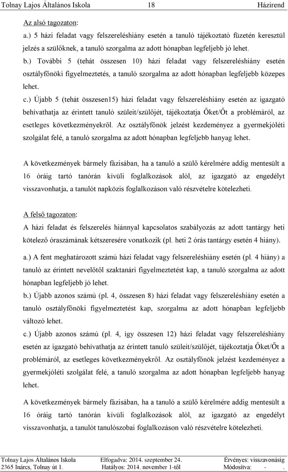 ) További 5 (tehát összesen 10) házi feladat vagy felszereléshiány esetén osztályfőnöki figyelmeztetés, a tanuló szorgalma az adott hónapban legfeljebb közepes lehet. c.