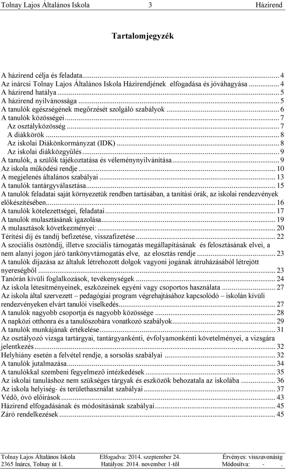 .. 8 Az iskolai diákközgyűlés... 9 A tanulók, a szülők tájékoztatása és véleménynyilvánítása... 9 Az iskola működési rendje... 10 A megjelenés általános szabályai... 13 A tanulók tantárgyválasztása.
