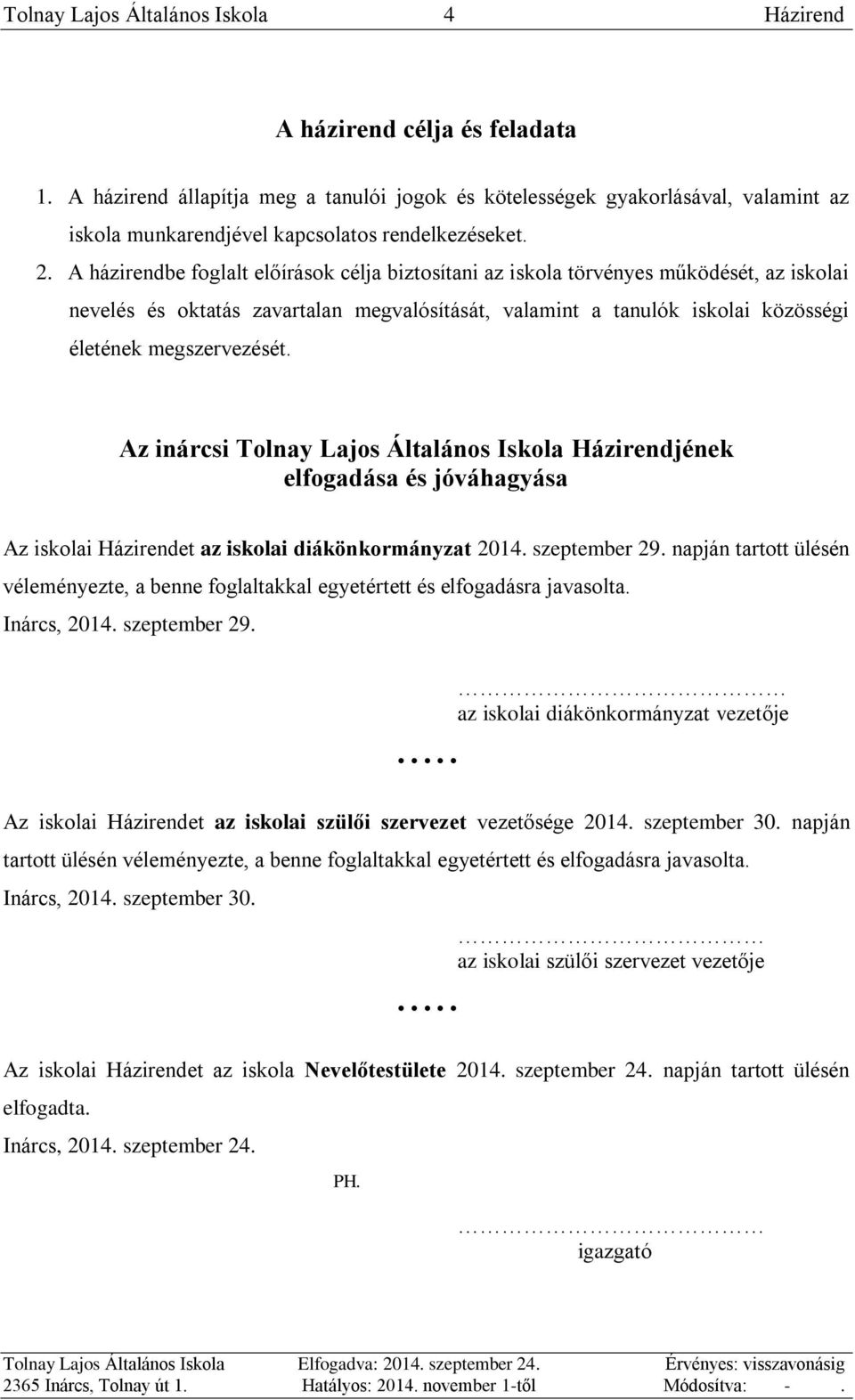 A házirendbe foglalt előírások célja biztosítani az iskola törvényes működését, az iskolai nevelés és oktatás zavartalan megvalósítását, valamint a tanulók iskolai közösségi életének megszervezését.