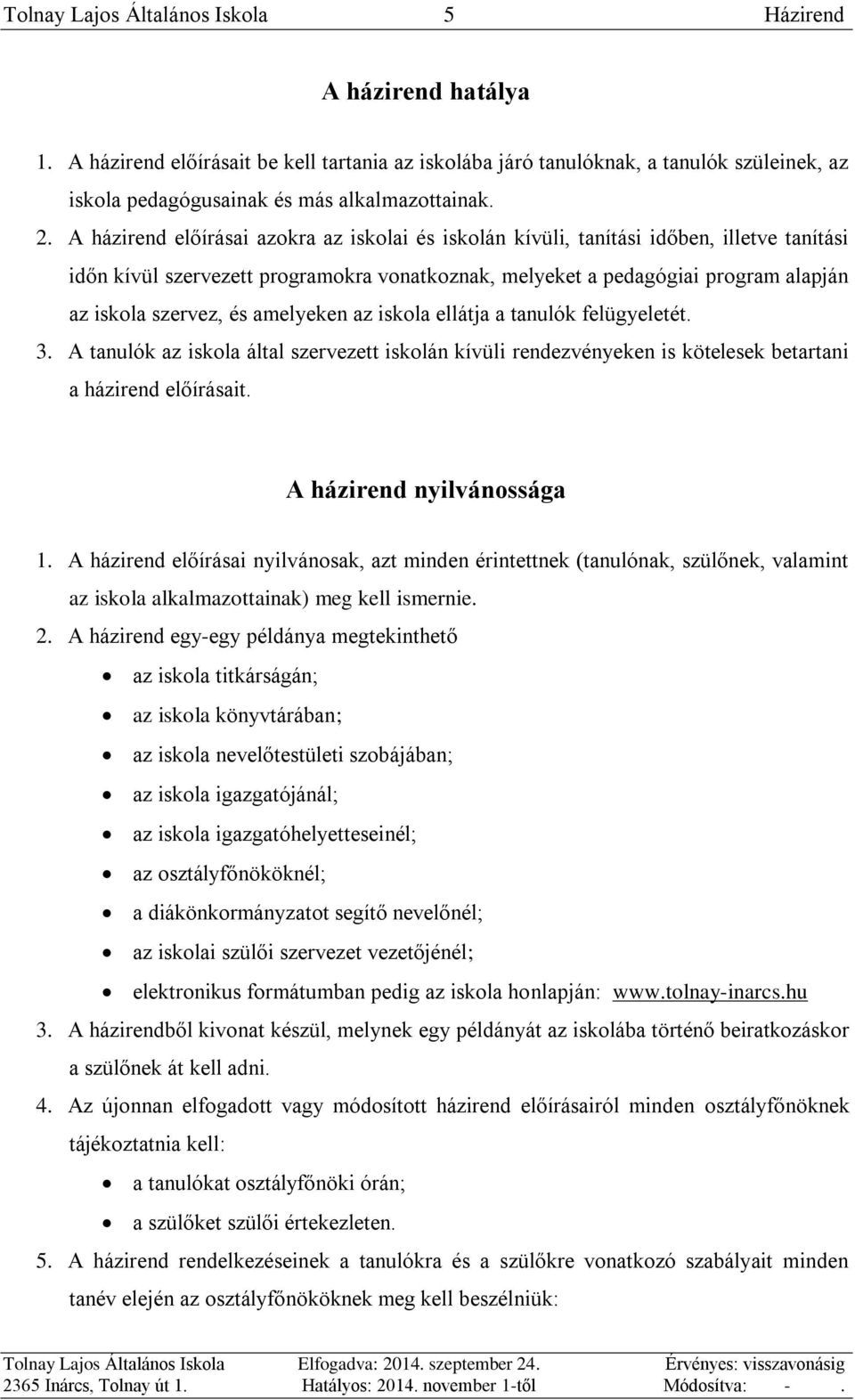 A házirend előírásai azokra az iskolai és iskolán kívüli, tanítási időben, illetve tanítási időn kívül szervezett programokra vonatkoznak, melyeket a pedagógiai program alapján az iskola szervez, és