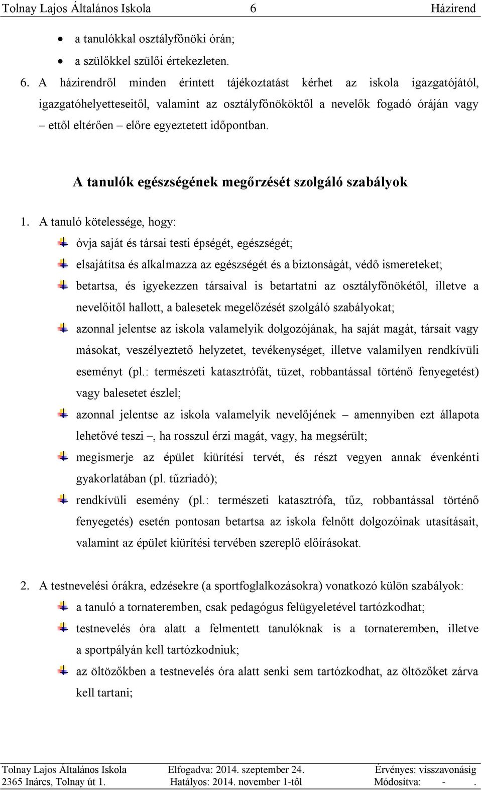 A házirendről minden érintett tájékoztatást kérhet az iskola igazgatójától, igazgatóhelyetteseitől, valamint az osztályfőnököktől a nevelők fogadó óráján vagy ettől eltérően előre egyeztetett