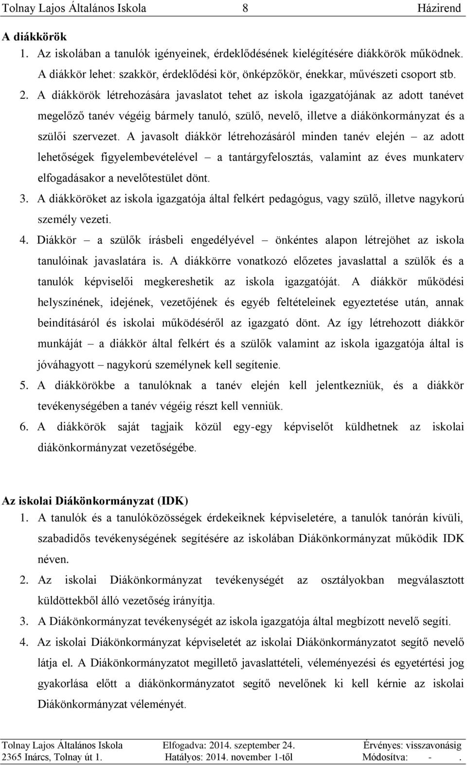 A diákkörök létrehozására javaslatot tehet az iskola igazgatójának az adott tanévet megelőző tanév végéig bármely tanuló, szülő, nevelő, illetve a diákönkormányzat és a szülői szervezet.
