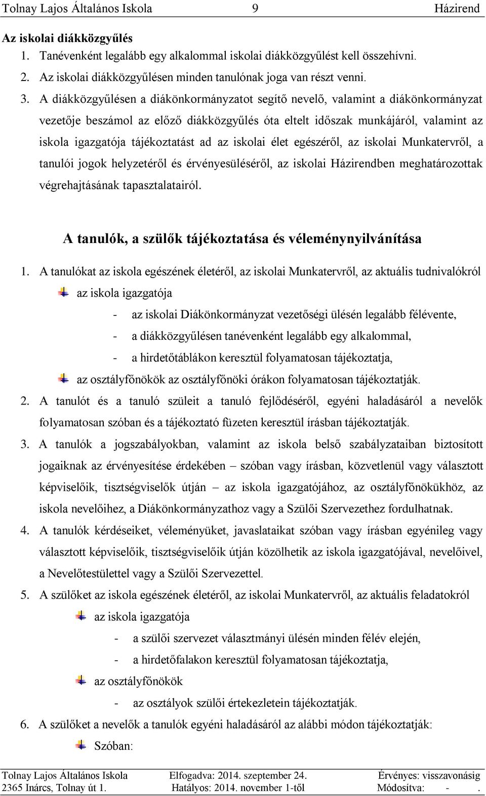 A diákközgyűlésen a diákönkormányzatot segítő nevelő, valamint a diákönkormányzat vezetője beszámol az előző diákközgyűlés óta eltelt időszak munkájáról, valamint az iskola igazgatója tájékoztatást
