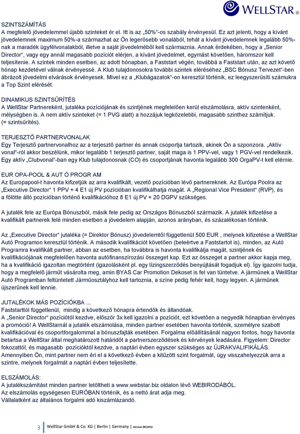 kell származnia. Annak érdekében, hogy a Senior Director, vagy egy annál magasabb pozíciót elérjen, a kívánt jövedelmet, egymást követően, háromszor kell teljesítenie.