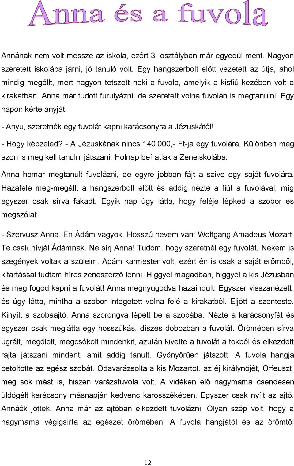 Anna már tudott furulyázni, de szeretett volna fuvolán is megtanulni. Egy napon kérte anyját: - Anyu, szeretnék egy fuvolát kapni karácsonyra a Jézuskától! - Hogy képzeled? - A Jézuskának nincs 140.