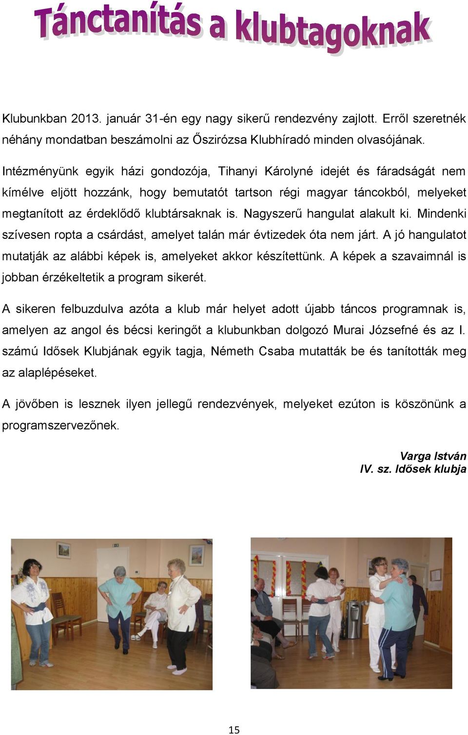 Nagyszerű hangulat alakult ki. Mindenki szívesen ropta a csárdást, amelyet talán már évtizedek óta nem járt. A jó hangulatot mutatják az alábbi képek is, amelyeket akkor készítettünk.