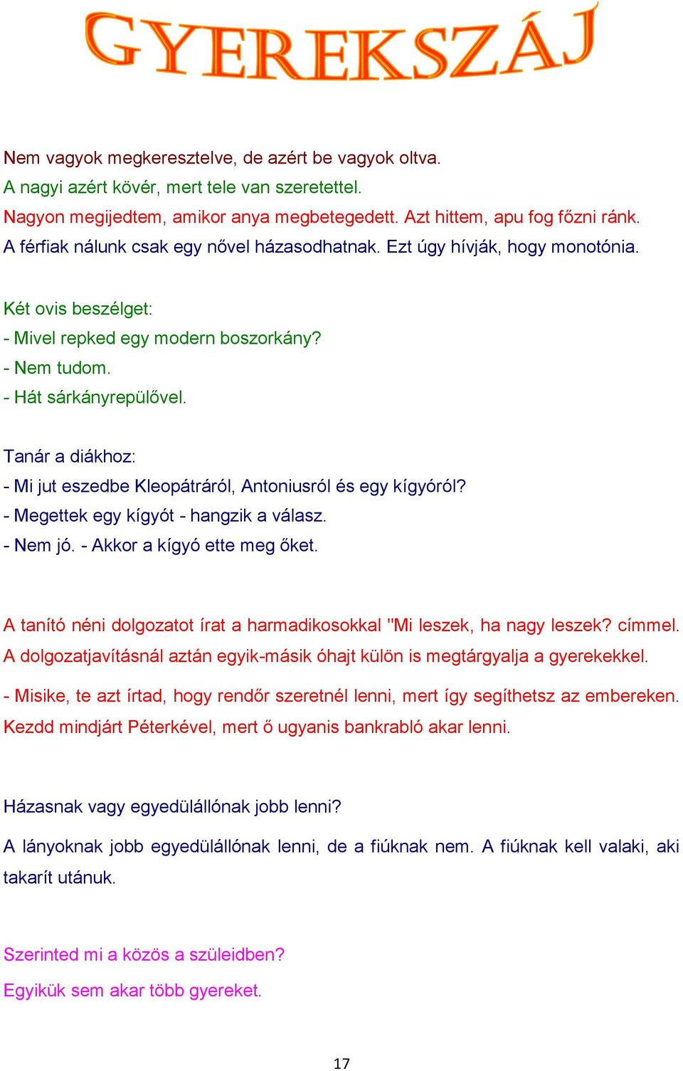 Tanár a diákhoz: - Mi jut eszedbe Kleopátráról, Antoniusról és egy kígyóról? - Megettek egy kígyót - hangzik a válasz. - Nem jó. - Akkor a kígyó ette meg őket.