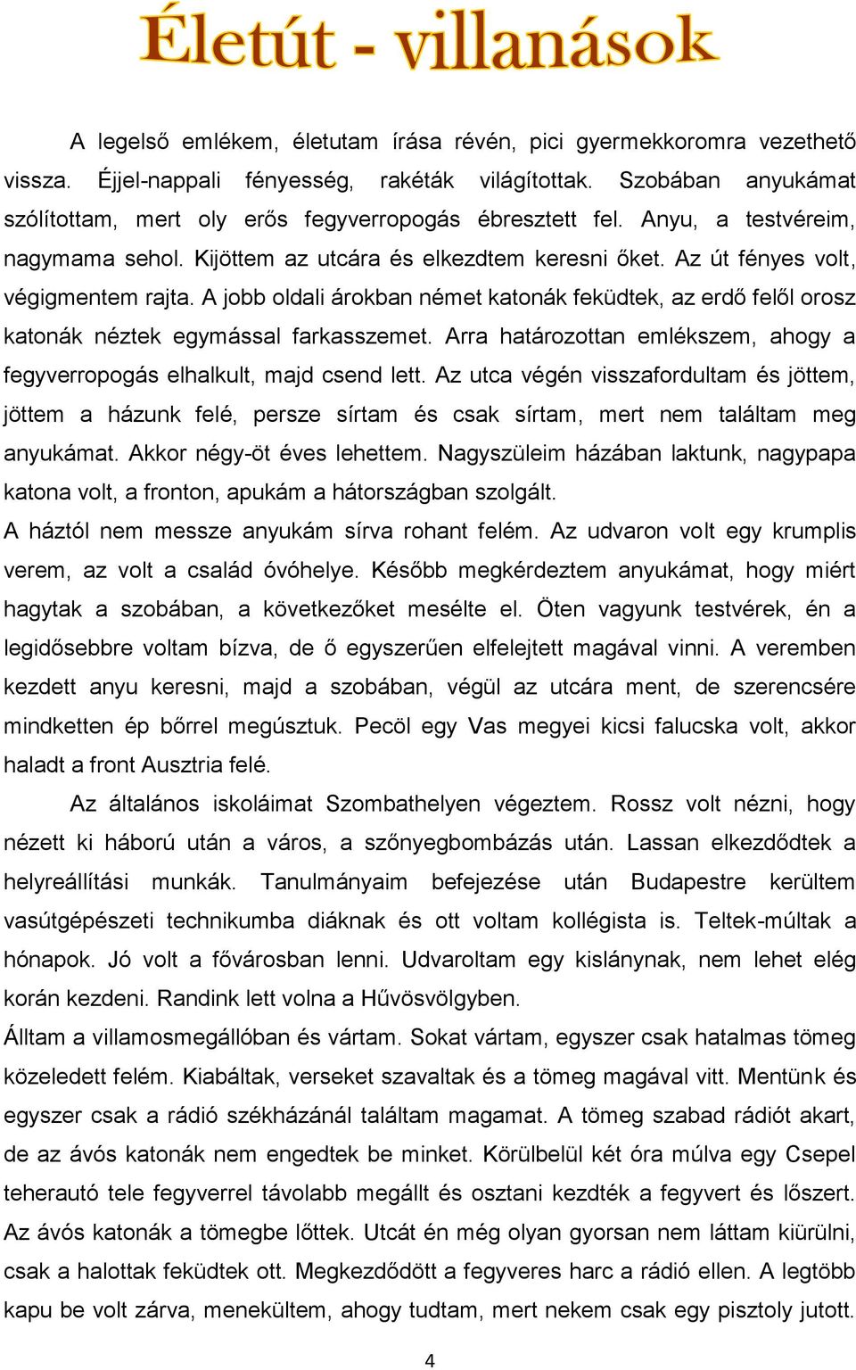 A jobb oldali árokban német katonák feküdtek, az erdő felől orosz katonák néztek egymással farkasszemet. Arra határozottan emlékszem, ahogy a fegyverropogás elhalkult, majd csend lett.