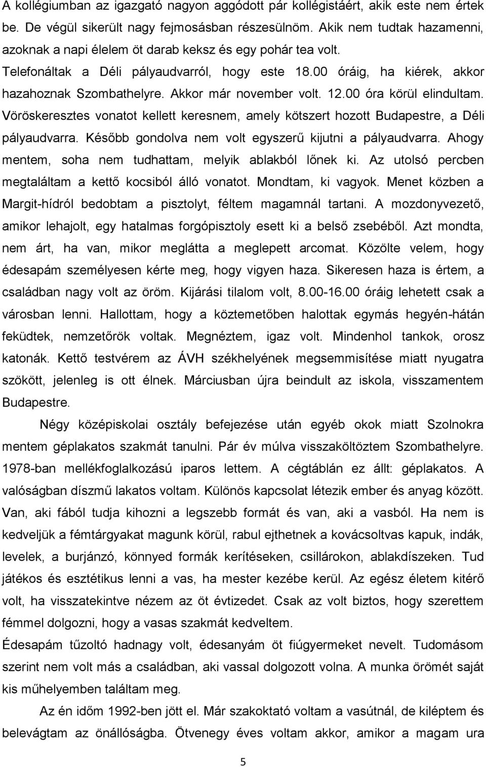 Akkor már november volt. 12.00 óra körül elindultam. Vöröskeresztes vonatot kellett keresnem, amely kötszert hozott Budapestre, a Déli pályaudvarra.