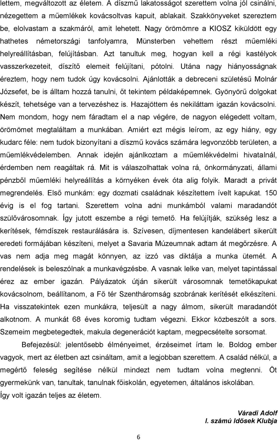 Nagy örömömre a KIOSZ kiküldött egy hathetes németországi tanfolyamra, Münsterben vehettem részt műemléki helyreállításban, felújításban.