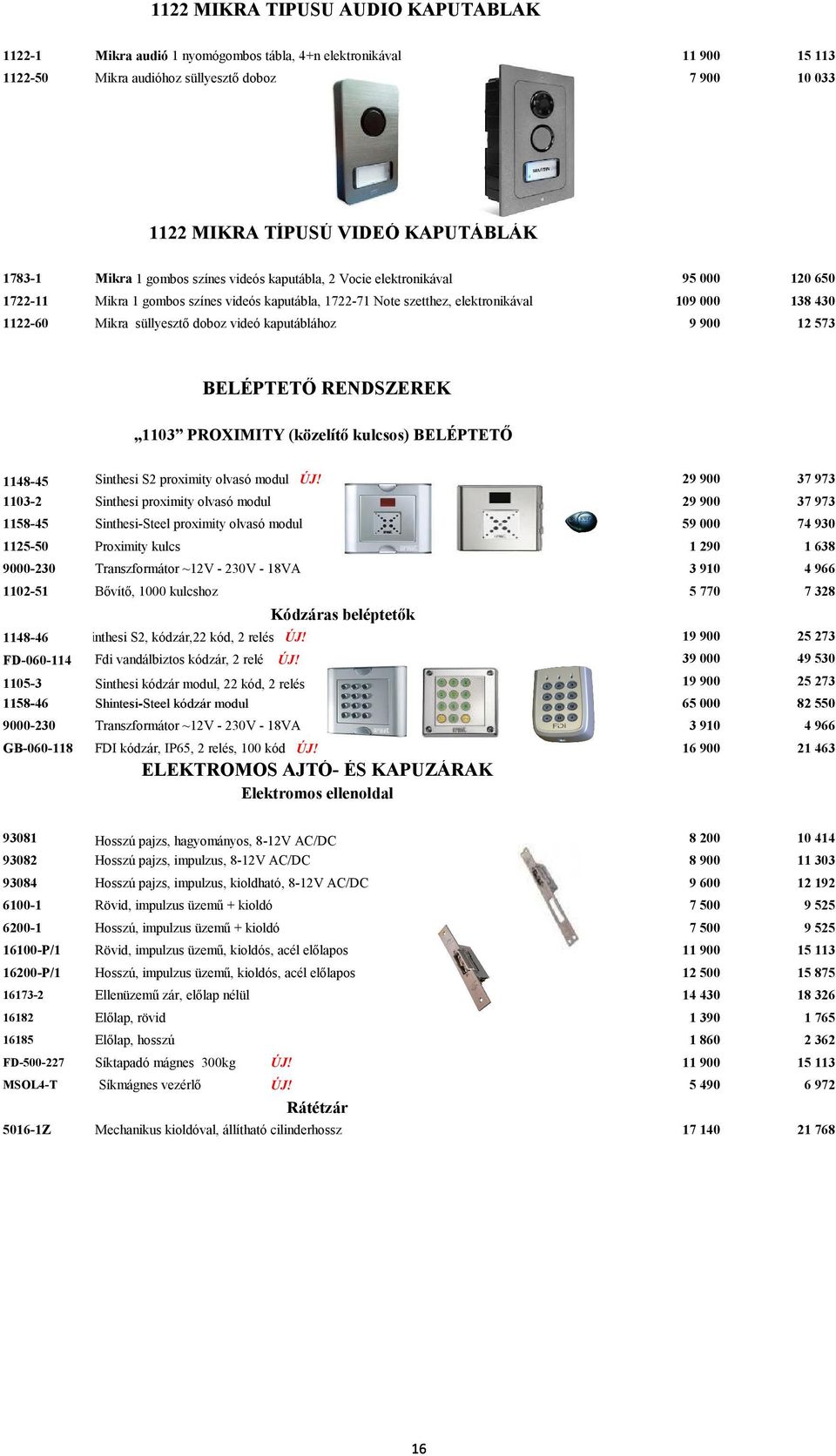 Mikra süllyesztő doboz videó kaputáblához 9 900 12 573 BELÉPTETŐ RENDSZEREK 1103 PROXIMITY (közelítő kulcsos) BELÉPTETŐ 1148-45 Sinthesi S2 proximity olvasó modul ÚJ!