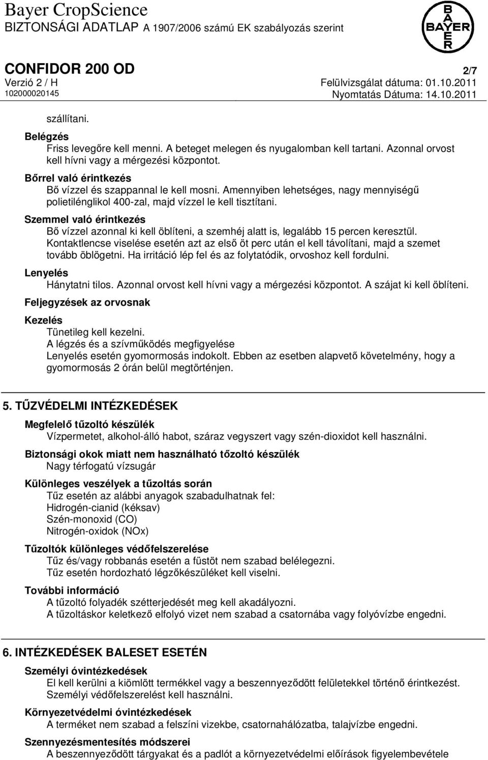 Szemmel való érintkezés Bő vízzel azonnal ki kell öblíteni, a szemhéj alatt is, legalább 15 percen keresztül.