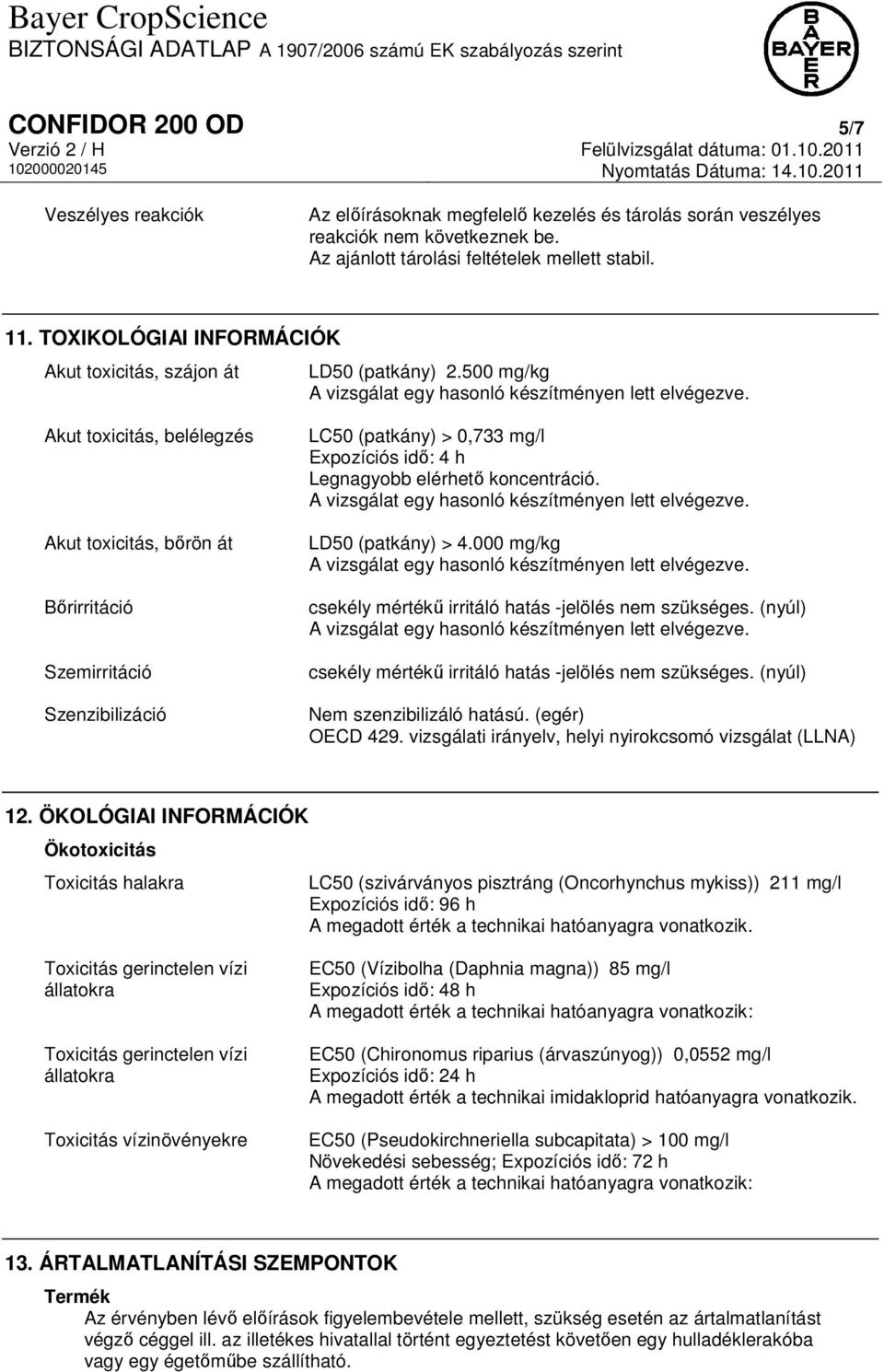 500 mg/kg Akut toxicitás, belélegzés Akut toxicitás, bőrön át Bőrirritáció Szemirritáció Szenzibilizáció LC50 (patkány) > 0,733 mg/l Expozíciós idő: 4 h Legnagyobb elérhető koncentráció.