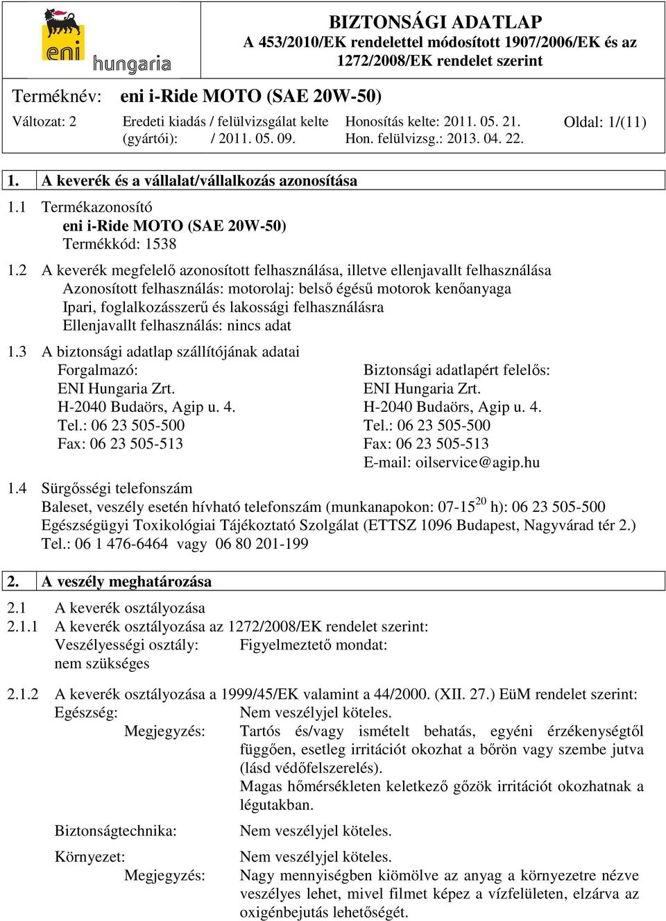 felhasználásra Ellenjavallt felhasználás: nincs adat 1.3 A biztonsági adatlap szállítójának adatai Forgalmazó: Biztonsági adatlapért felelős: ENI Hungaria Zrt. ENI Hungaria Zrt. H-2040 Budaörs, Agip u.