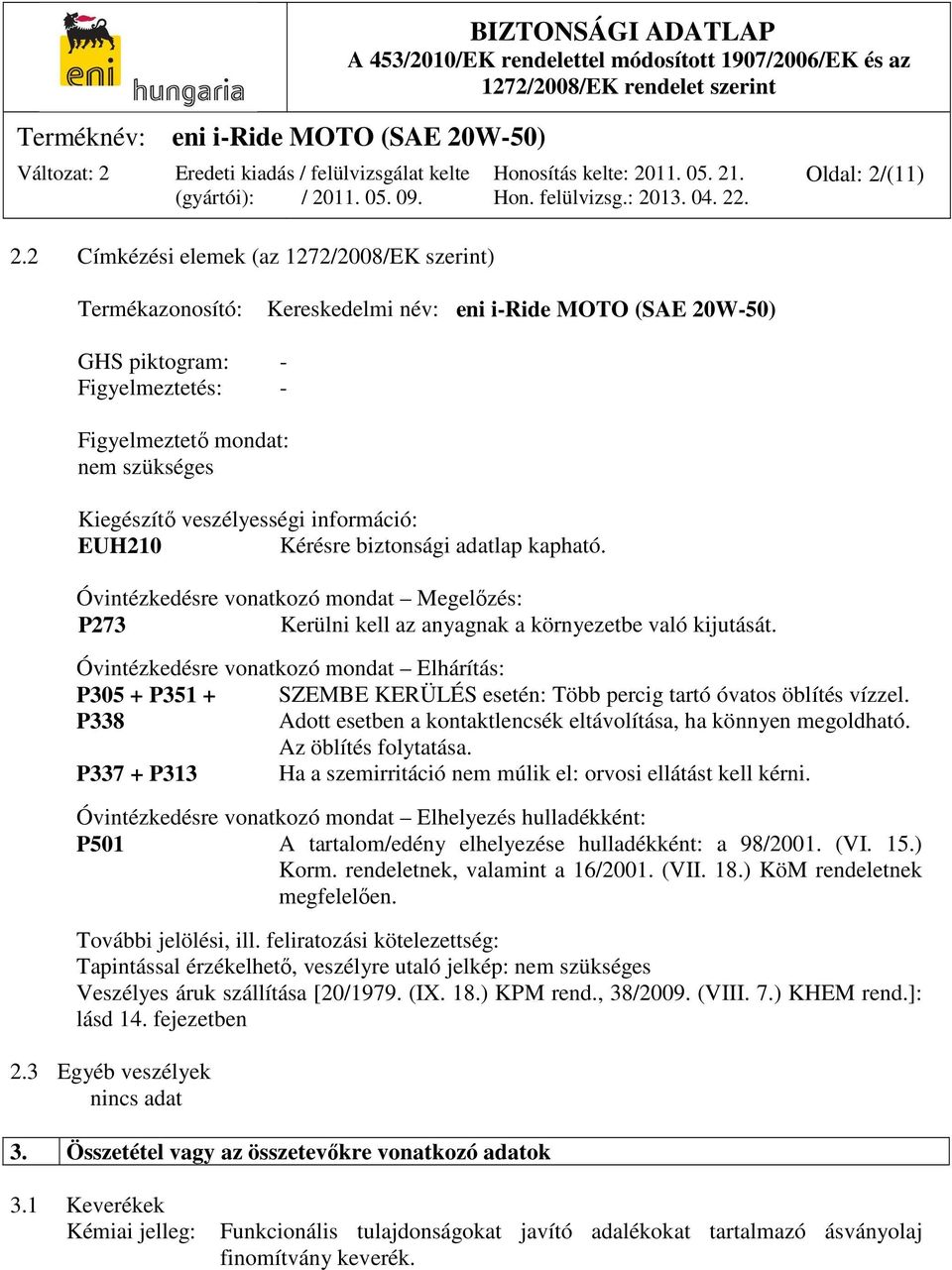 veszélyességi információ: EUH210 Kérésre biztonsági adatlap kapható. Óvintézkedésre vonatkozó mondat Megelőzés: P273 Kerülni kell az anyagnak a környezetbe való kijutását.