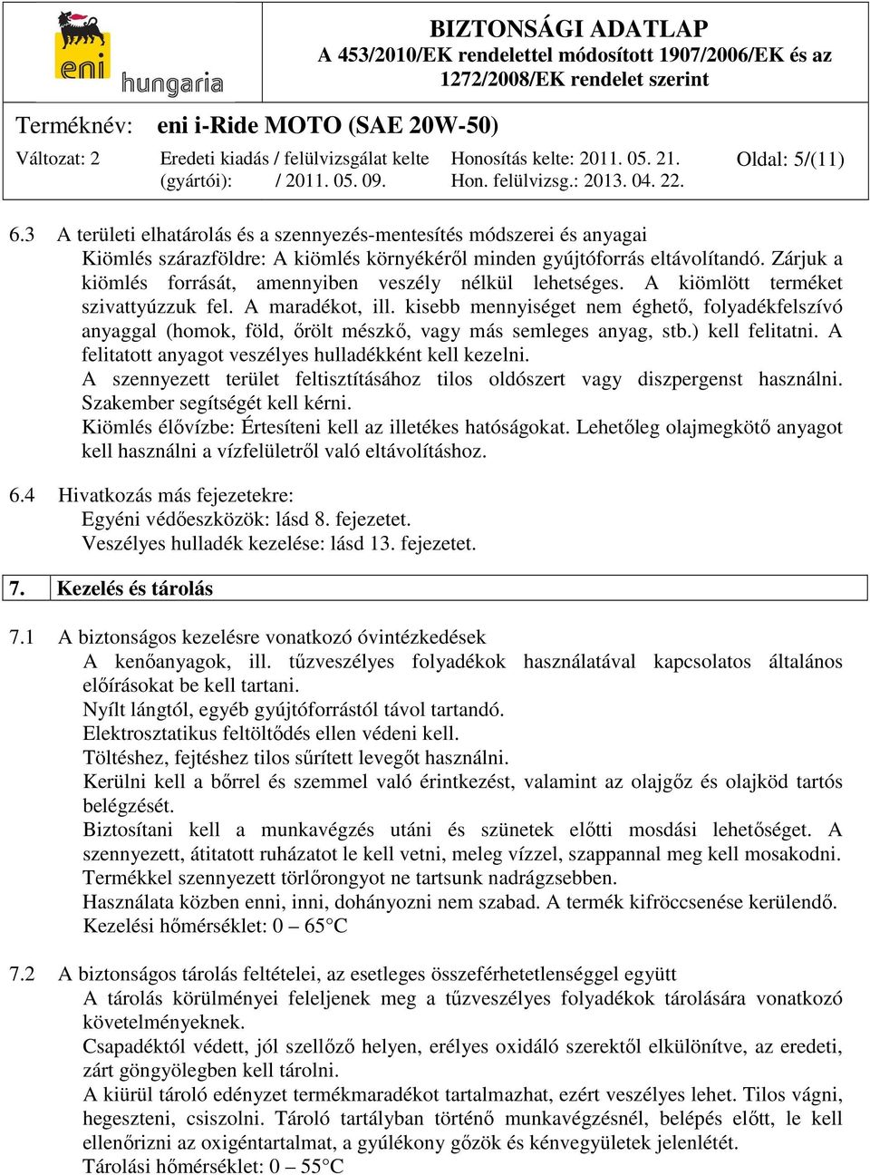 kisebb mennyiséget nem éghető, folyadékfelszívó anyaggal (homok, föld, őrölt mészkő, vagy más semleges anyag, stb.) kell felitatni. A felitatott anyagot veszélyes hulladékként kell kezelni.