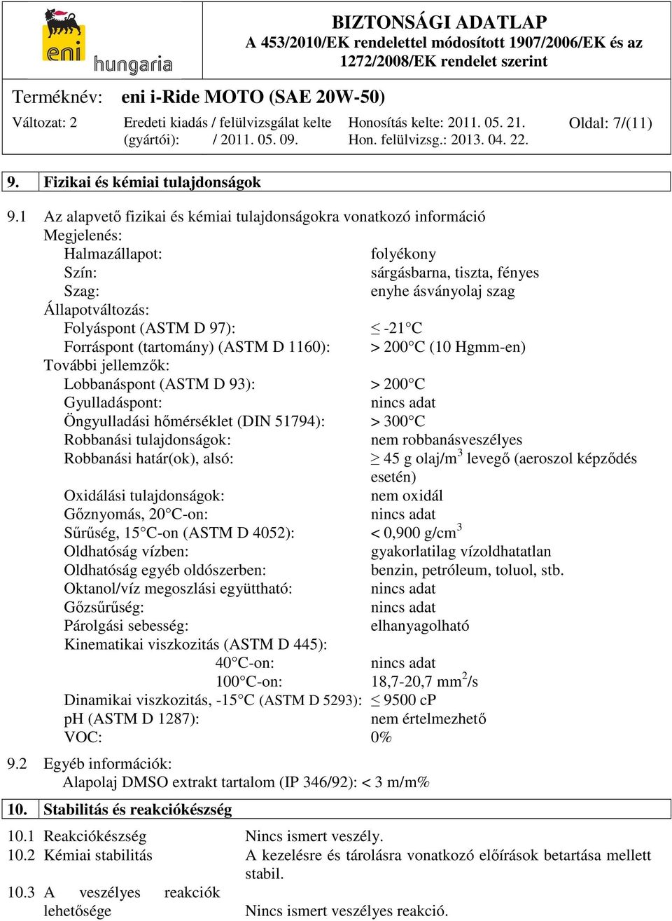 (ASTM D 97): -21 C Forráspont (tartomány) (ASTM D 1160): > 200 C (10 Hgmm-en) További jellemzők: Lobbanáspont (ASTM D 93): > 200 C Gyulladáspont: nincs adat Öngyulladási hőmérséklet (DIN 51794): >