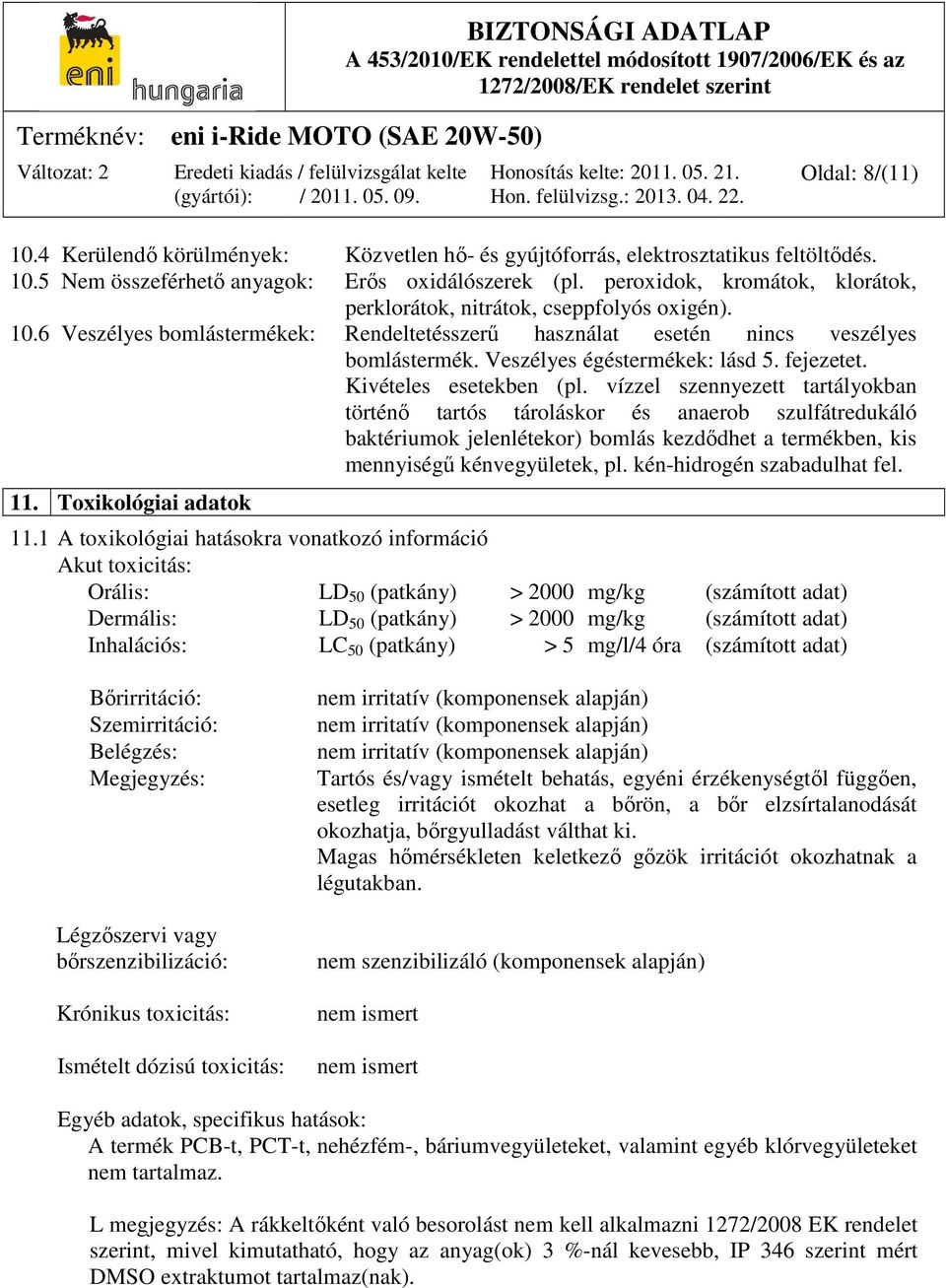 Veszélyes égéstermékek: lásd 5. fejezetet. Kivételes esetekben (pl.