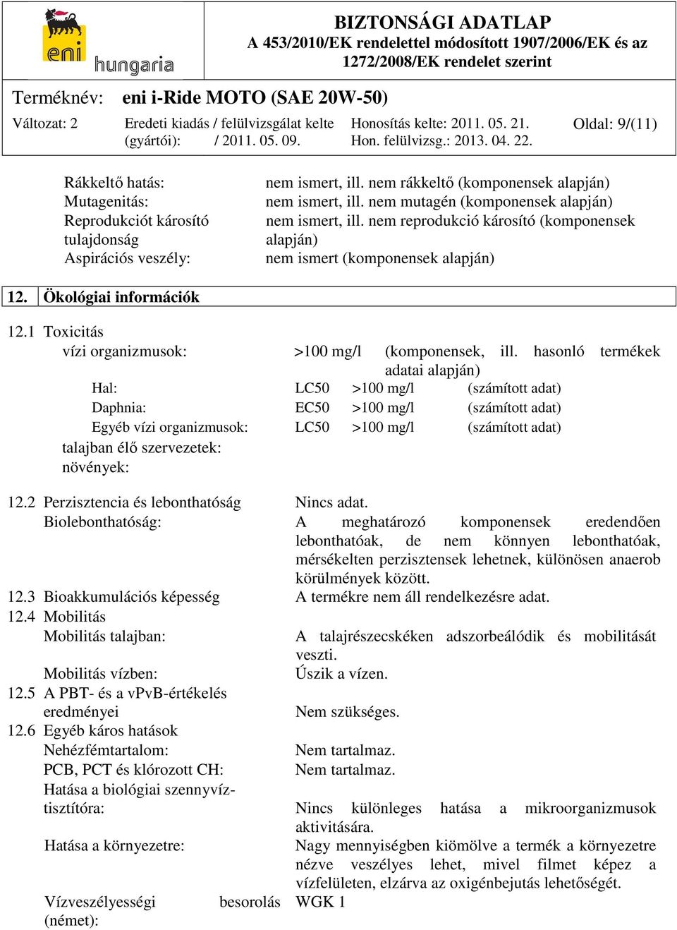 1 Toxicitás vízi organizmusok: >100 mg/l (komponensek, ill.