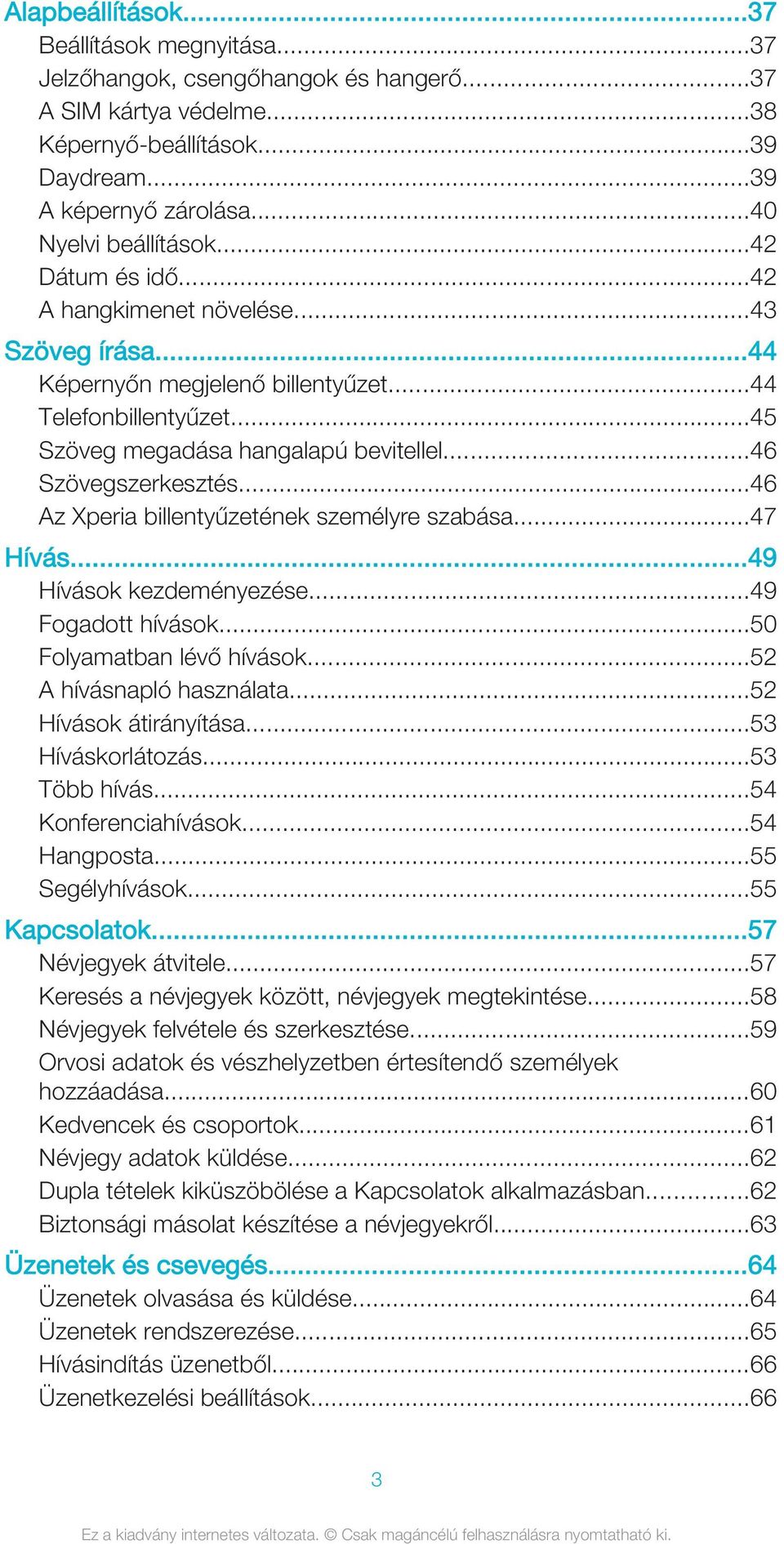 ..46 Az Xperia billentyűzetének személyre szabása...47 Hívás...49 Hívások kezdeményezése...49 Fogadott hívások...50 Folyamatban lévő hívások...52 A hívásnapló használata...52 Hívások átirányítása.