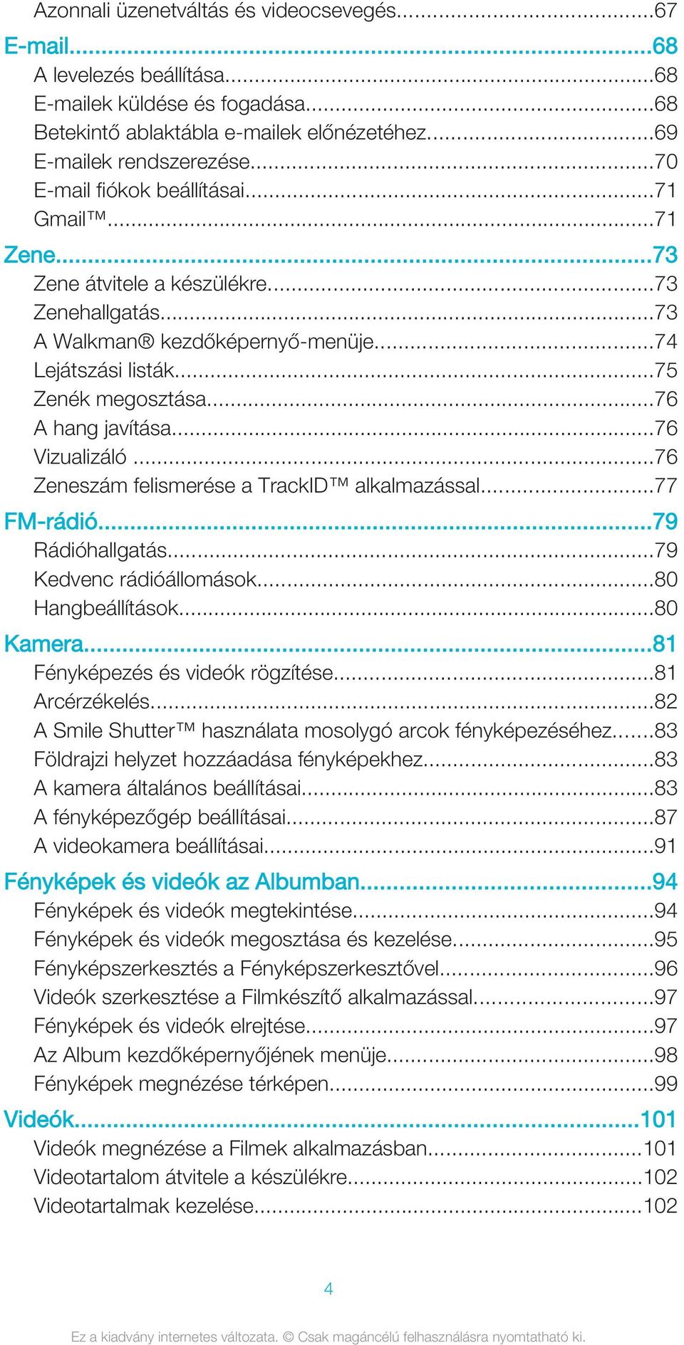 ..76 A hang javítása...76 Vizualizáló...76 Zeneszám felismerése a TrackID alkalmazással...77 FM-rádió...79 Rádióhallgatás...79 Kedvenc rádióállomások...80 Hangbeállítások...80 Kamera.