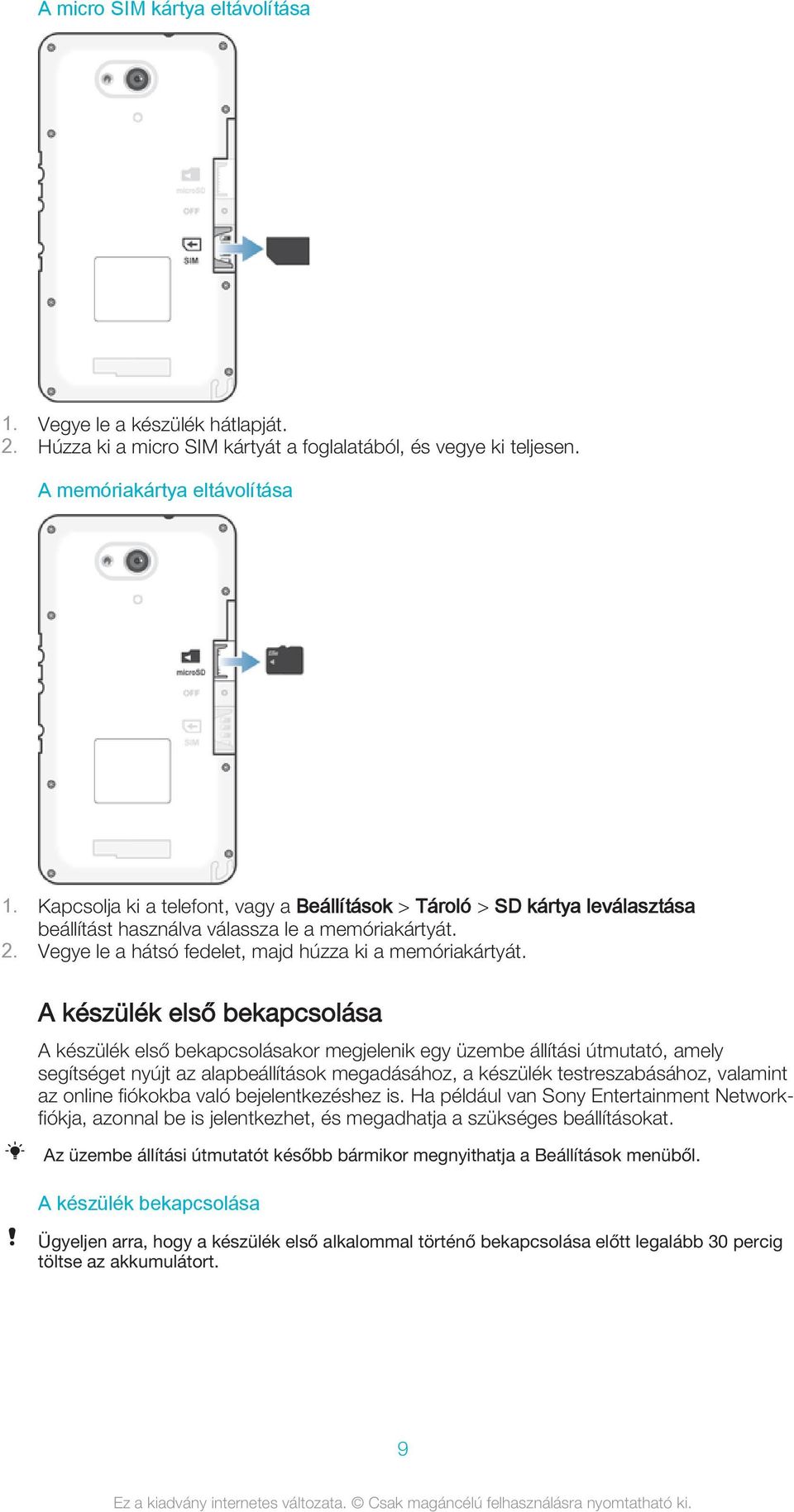 A készülék első bekapcsolása A készülék első bekapcsolásakor megjelenik egy üzembe állítási útmutató, amely segítséget nyújt az alapbeállítások megadásához, a készülék testreszabásához, valamint az