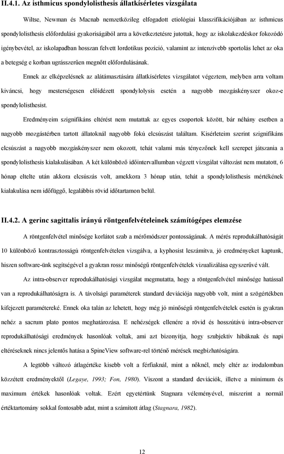 arra a következtetésre jutottak, hogy az iskolakezdéskor fokozódó igénybevétel, az iskolapadban hosszan felvett lordotikus pozíció, valamint az intenzívebb sportolás lehet az oka a betegség e korban