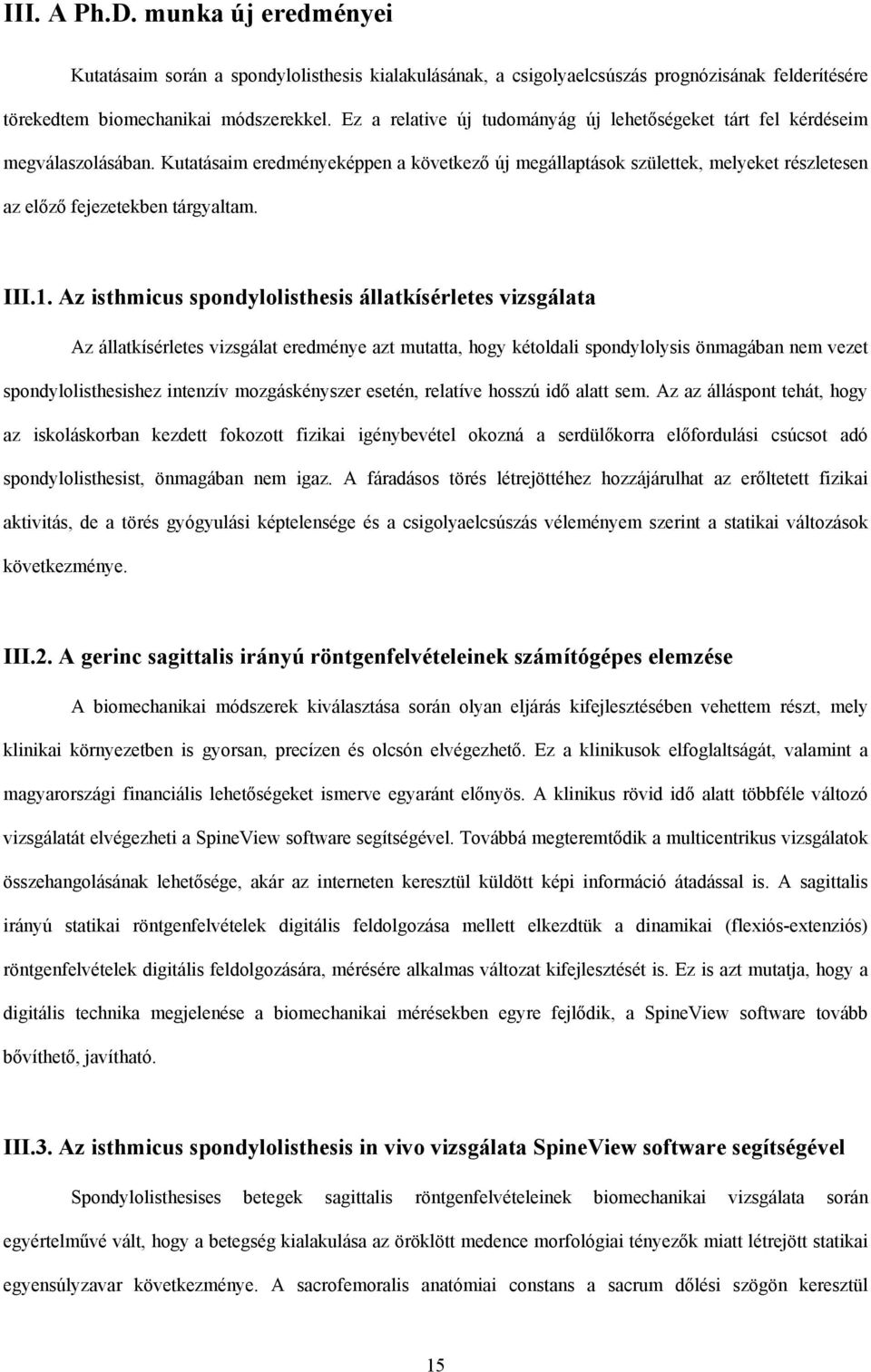 Kutatásaim eredményeképpen a következő új megállaptások születtek, melyeket részletesen az előző fejezetekben tárgyaltam. III.1.