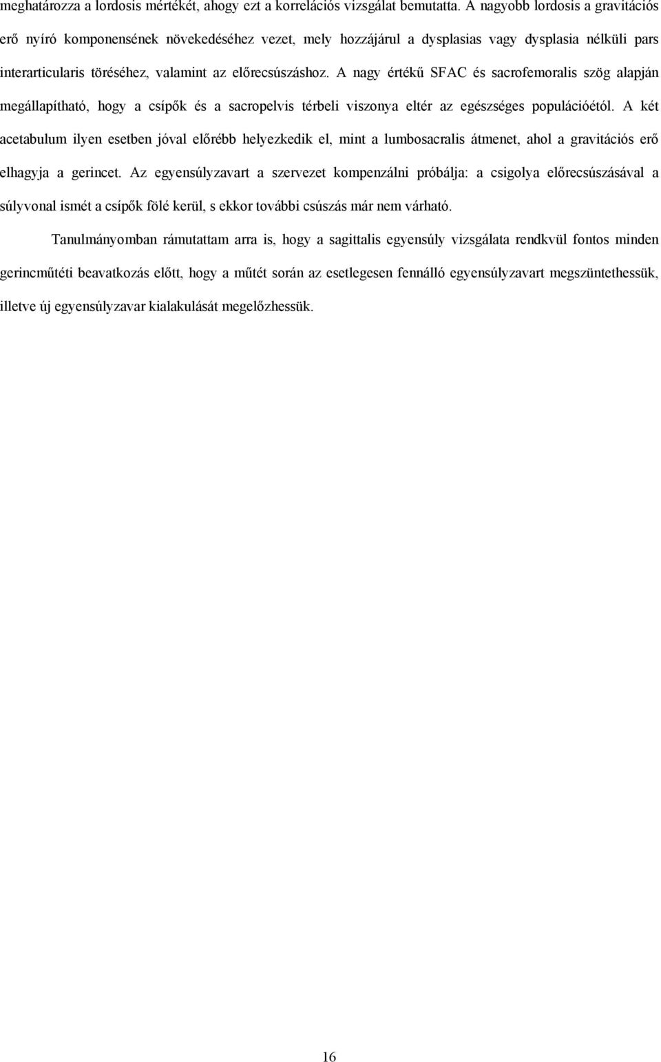 A nagy értékű SFAC és sacrofemoralis szög alapján megállapítható, hogy a csípők és a sacropelvis térbeli viszonya eltér az egészséges populációétól.