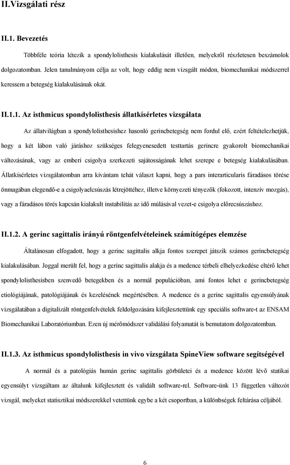 1. Az isthmicus spondylolisthesis állatkísérletes vizsgálata Az állatvilágban a spondylolisthesishez hasonló gerincbetegség nem fordul elő, ezért feltételezhetjük, hogy a két lábon való járáshoz