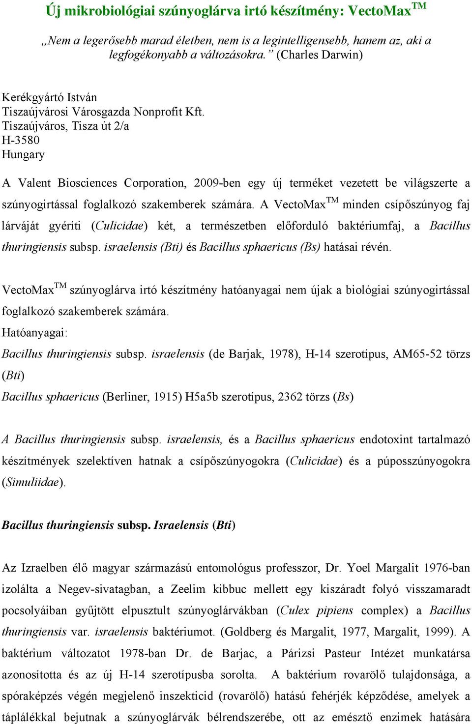 Tiszaújváros, Tisza út 2/a H-3580 Hungary A Valent Biosciences Corporation, 2009-ben egy új terméket vezetett be világszerte a szúnyogirtással foglalkozó szakemberek számára.