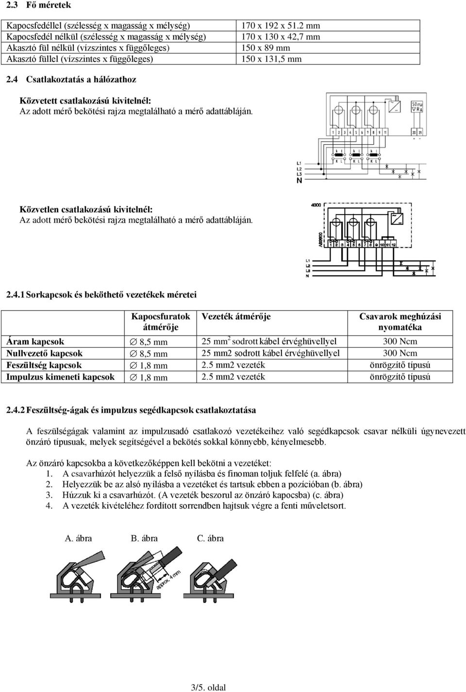 4 Csatlakoztatás a hálózathoz Közvetett csatlakozású kivitelnél: Az adott mérő bekötési rajza megtalálható a mérő adattábláján.