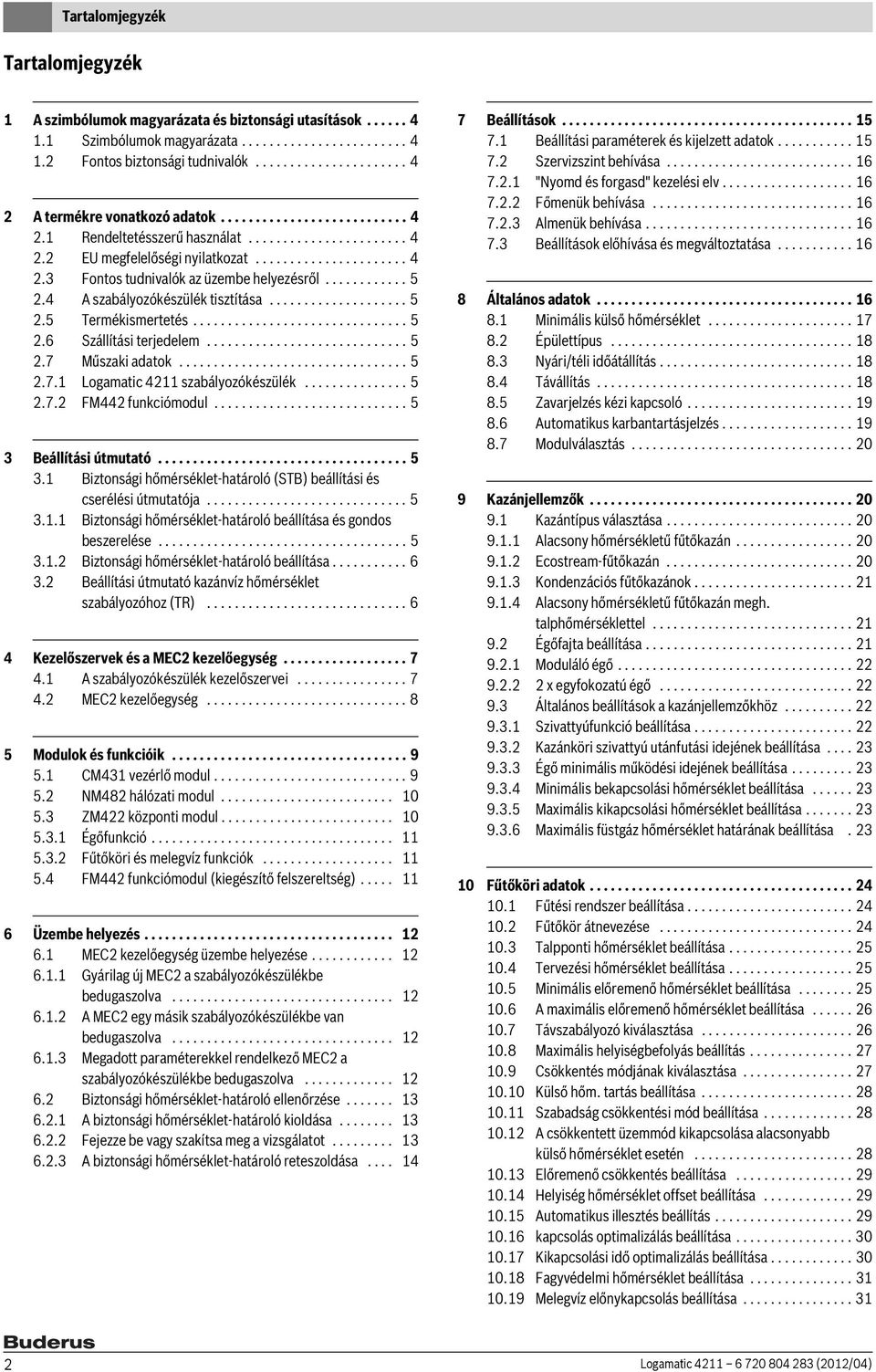 ........... 5 2.4 A szabályozókészülék tisztítása.................... 5 2.5 Termékismertetés............................... 5 2.6 Szállítási terjedelem............................. 5 2.7 Műszaki adatok.