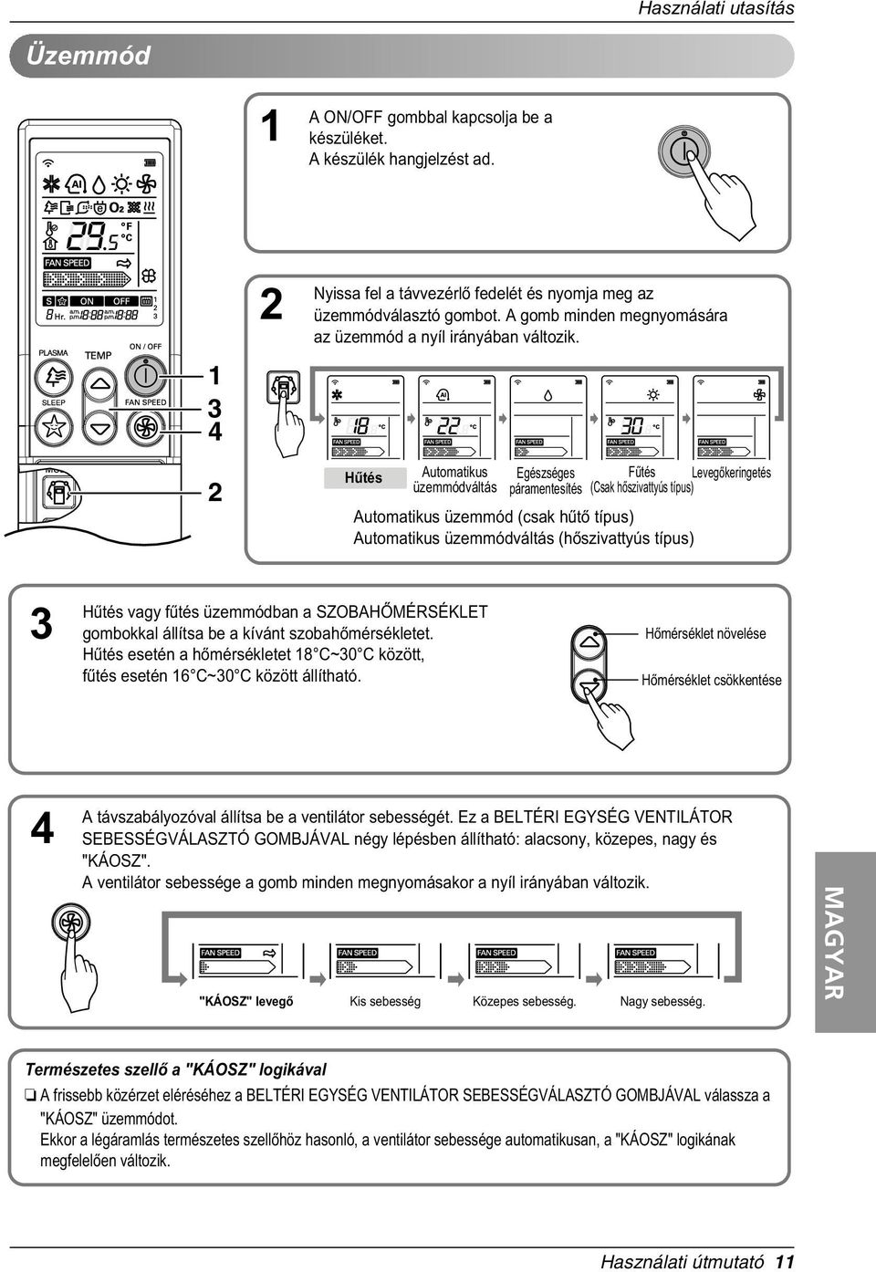 Hûtés Automatikus üzemmódváltás Egészséges páramentesítés Fûtés (Csak hòszivattyús típus) Levegòkeringetés Automatikus üzemmód (csak hûtò típus) Automatikus üzemmódváltás (hòszivattyús típus) 3 Hûtés