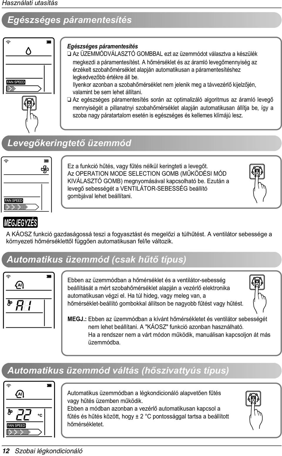 Ilyenkor azonban a szobahòmérséklet nem jelenik meg a távvezérlò kijelzòjén, valamint be sem lehet állítani.