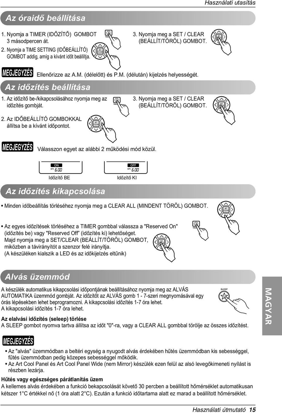 Nyomja meg a SET / CLEAR (BEÁLLÍT/TÖRÖL) GOMBOT. 2. Az IDÒBEÁLLÍTÓ GOMBOKKAL állítsa be a kívánt idòpontot. Válasszon egyet az alábbi 2 mûködési mód közül.