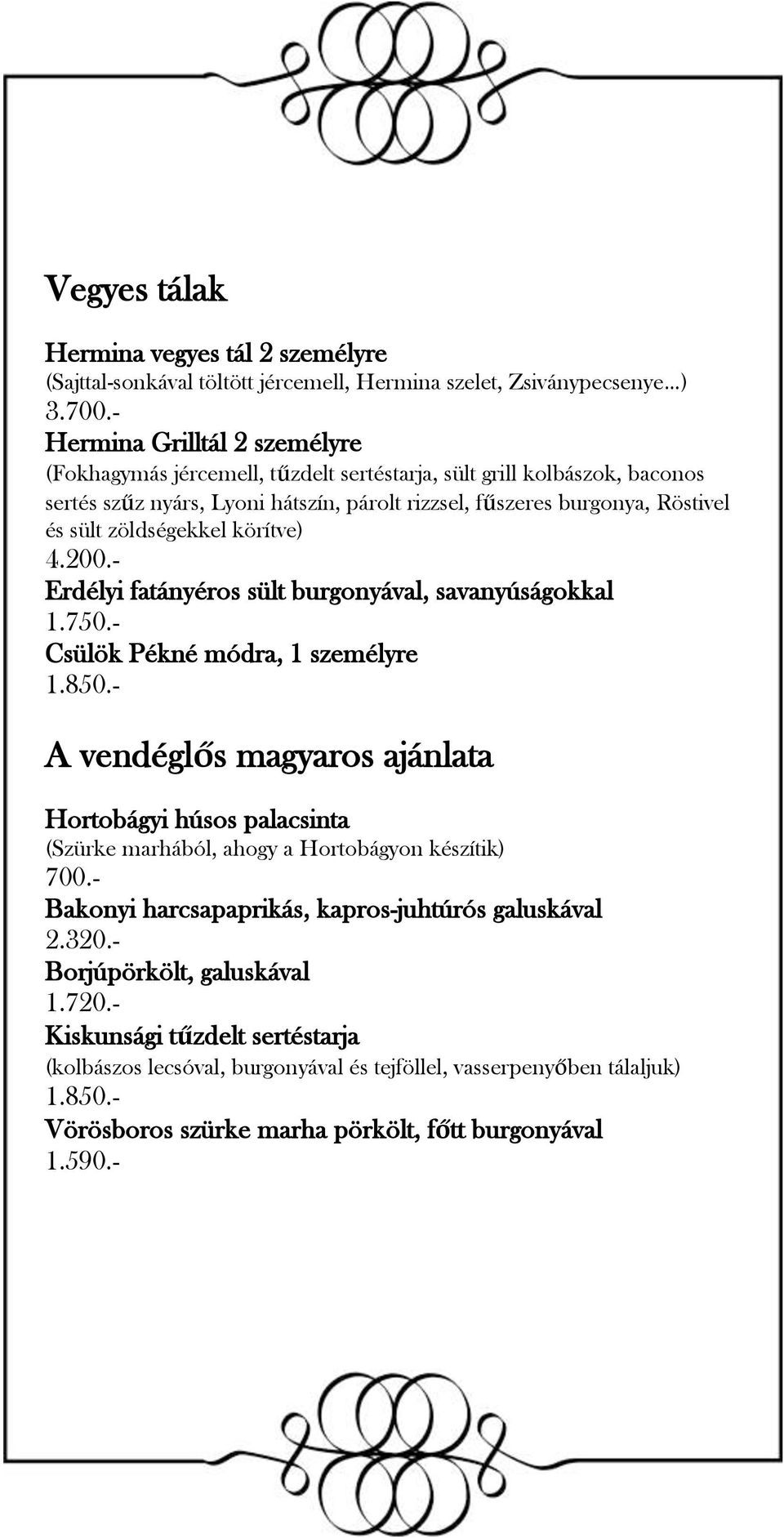 zöldségekkel körítve) 4.200.- Erdélyi fatányéros sült burgonyával, savanyúságokkal 1.750.- Csülök Pékné módra, 1 személyre 1.850.