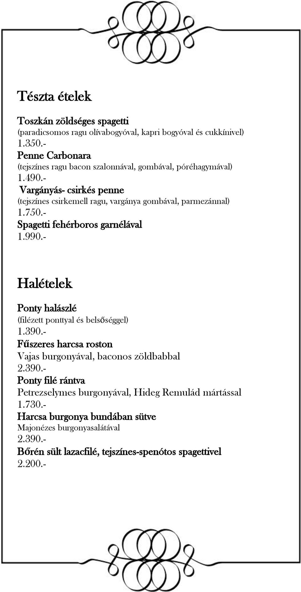 - Vargányás- csirkés penne (tejszínes csirkemell ragu, vargánya gombával, parmezánnal) 1.750.- Spagetti fehérboros garnélával 1.990.