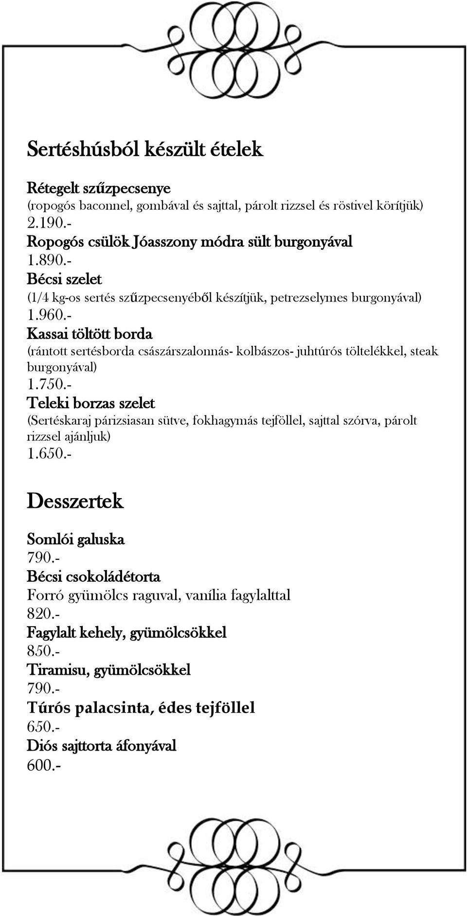 - Kassai töltött borda (rántott sertésborda császárszalonnás- kolbászos- juhtúrós töltelékkel, steak burgonyával) 1.750.