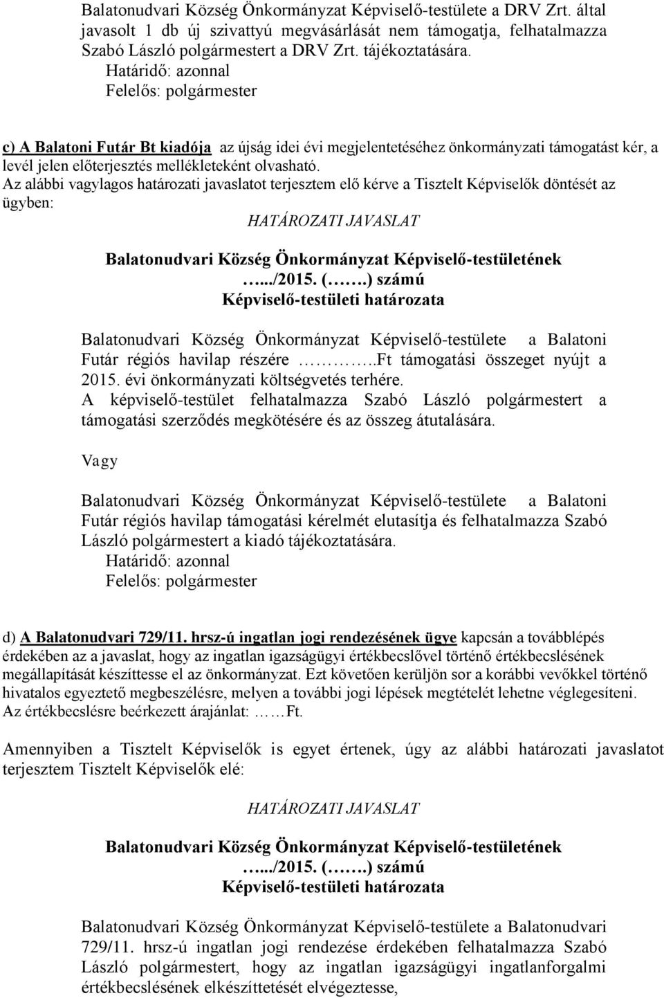 Az alábbi vagylagos határozati javaslatot terjesztem elő kérve a Tisztelt Képviselők döntését az ügyben: Balatonudvari Község Önkormányzat Képviselő-testülete a Balatoni Futár régiós havilap részére.