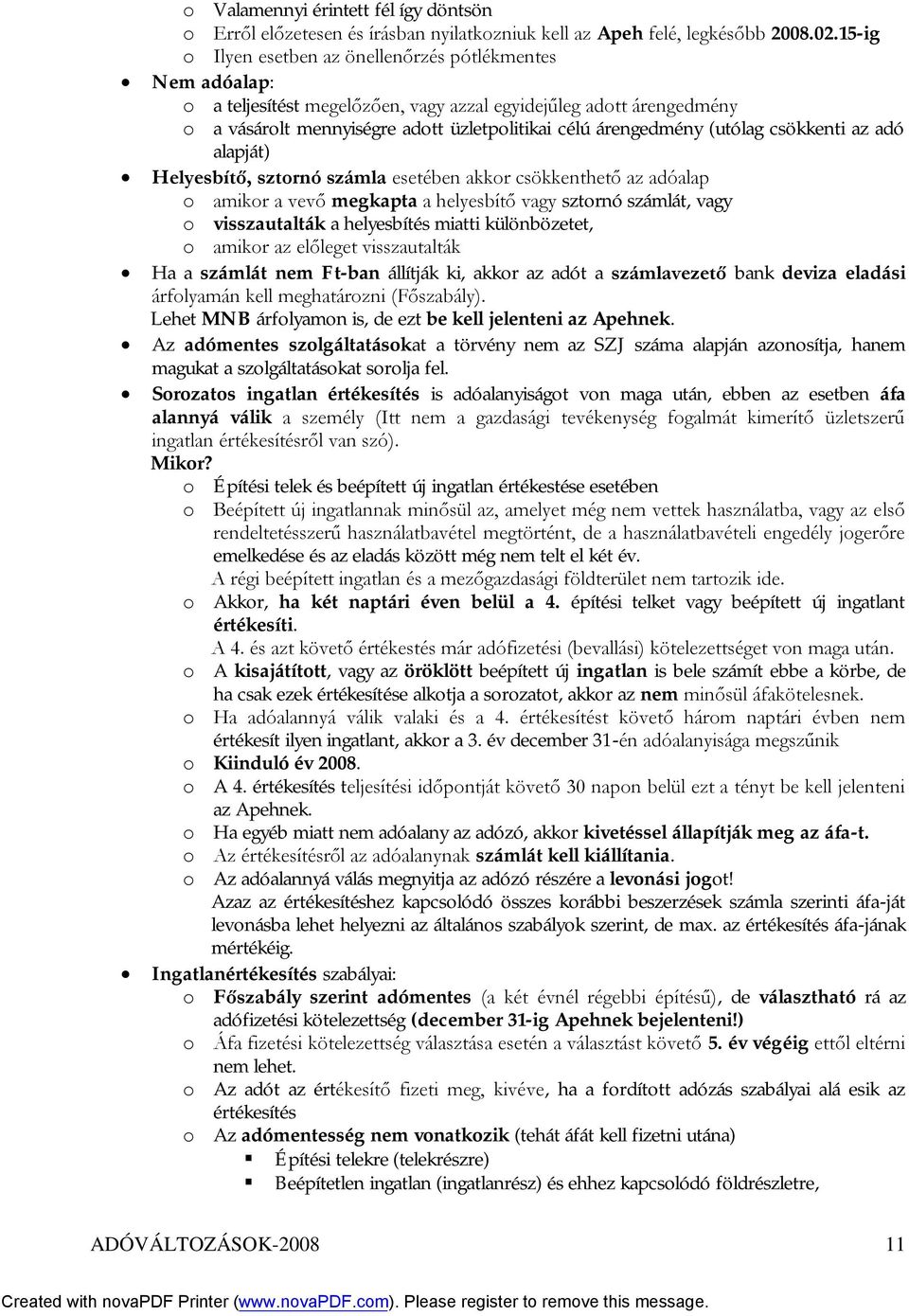 (utólag csökkenti az adó alapját) Helyesbítő, sztornó számla esetében akkor csökkenthető az adóalap o amikor a vevő megkapta a helyesbítő vagy sztornó számlát, vagy o visszautalták a helyesbítés