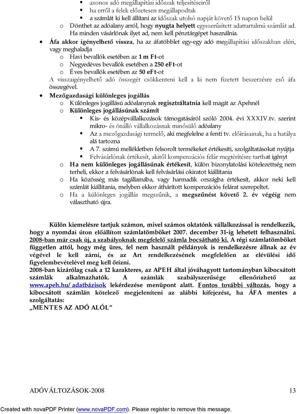 Áfa akkor igényelhető vissza, ha az áfatöbblet egy-egy adó megállapítási időszakban eléri, vagy meghaladja o Havi bevallók esetében az 1 m Ft-ot o Negyedéves bevallók esetében a 250 eft-ot o Éves