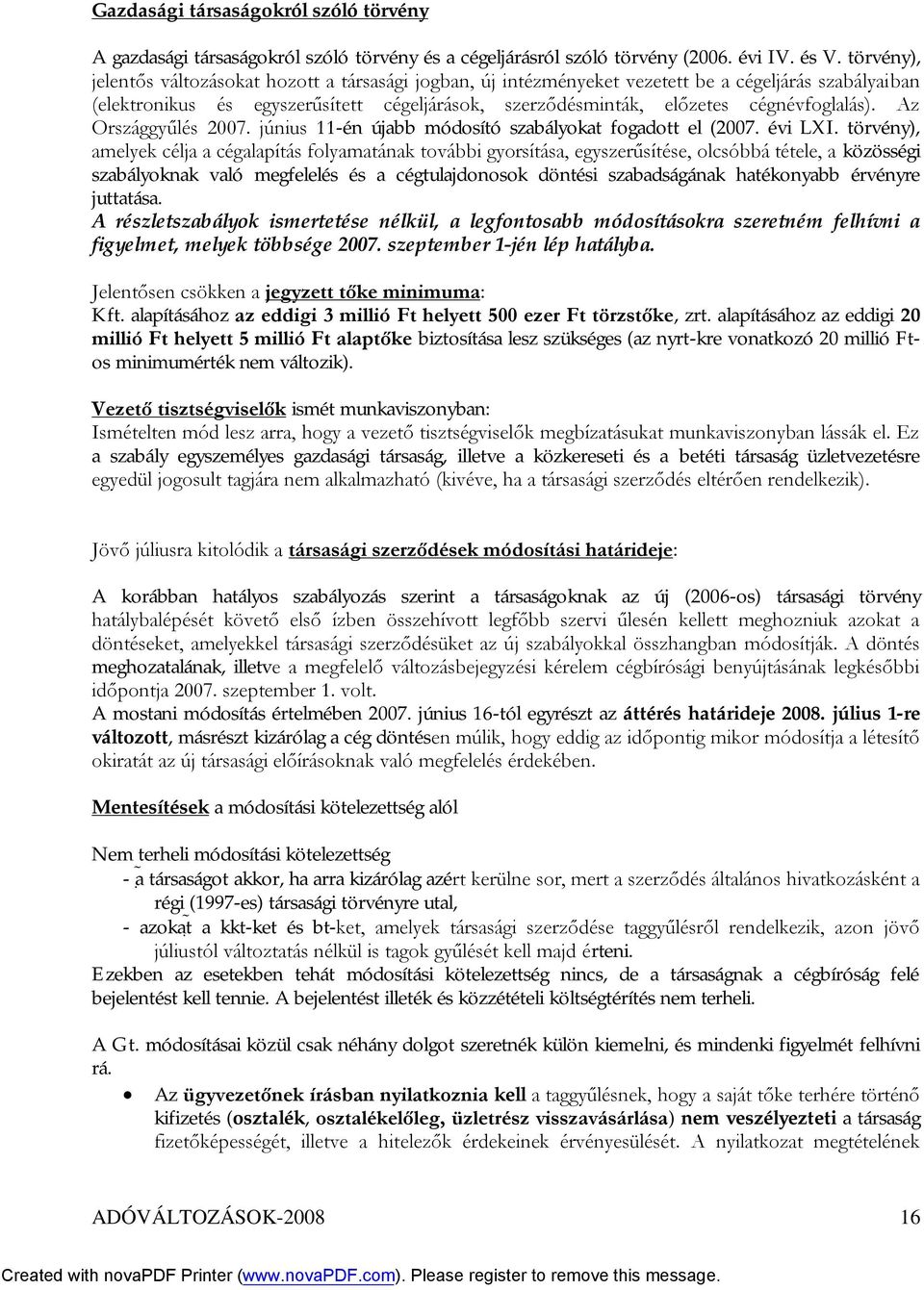 cégnévfoglalás). Az Országgyűlés 2007. június 11-én újabb módosító szabályokat fogadott el (2007. évi LXI.